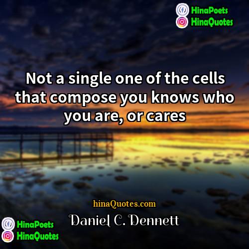 Daniel C Dennett Quotes | Not a single one of the cells